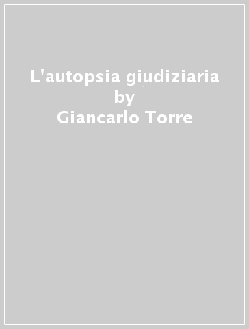L'autopsia giudiziaria - Lorenzo Varetto - Giancarlo Torre