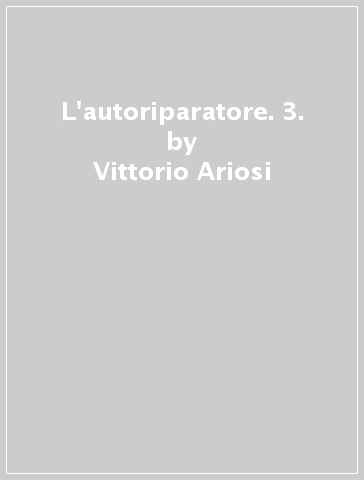 L'autoriparatore. 3. - Claudio Marzi - Vittorio Ariosi