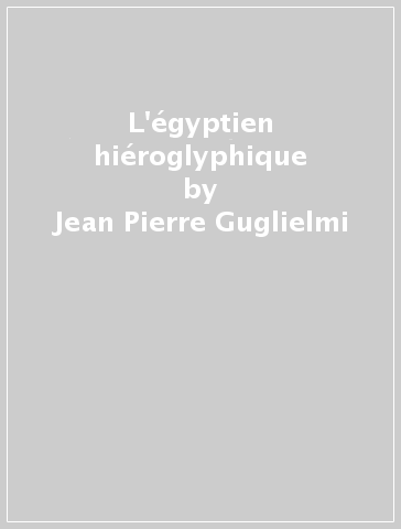 L'égyptien hiéroglyphique - Jean-Pierre Guglielmi