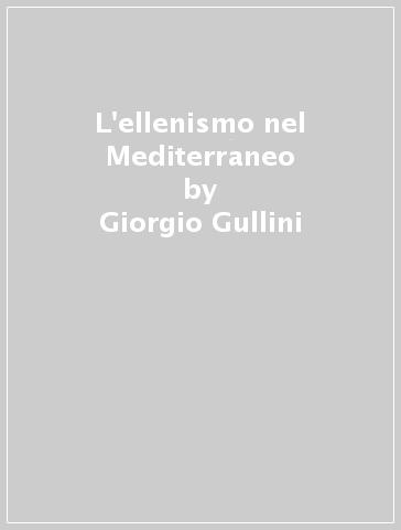L'ellenismo nel Mediterraneo - Giorgio Gullini