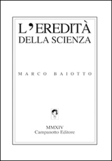 L'eredità della scienza - Marco Baiotto