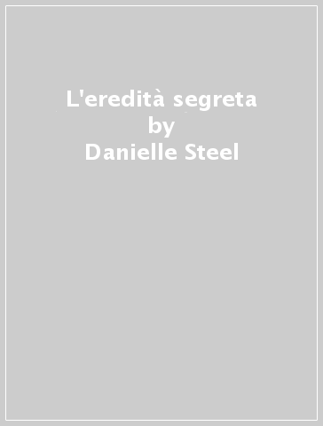 L'eredità segreta - Danielle Steel