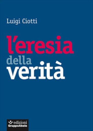 L'eresia della verità - Luigi Ciotti