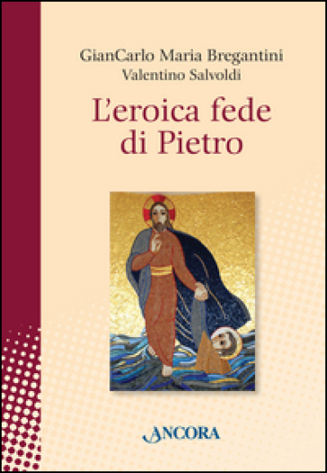 L'eroica fede di Pietro - Giancarlo Maria Bregantini - Valentino Salvoldi