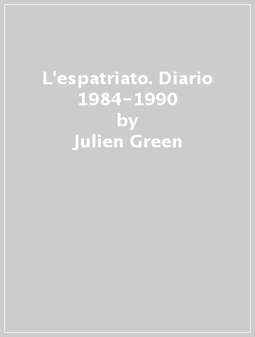 L'espatriato. Diario 1984-1990 - Julien Green