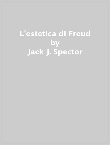 L'estetica di Freud - Jack J. Spector