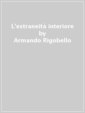 L'estraneità interiore - Armando Rigobello