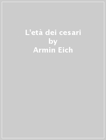 L'età dei cesari - Armin Eich