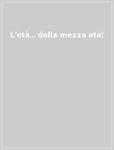 L'età... della mezza età!