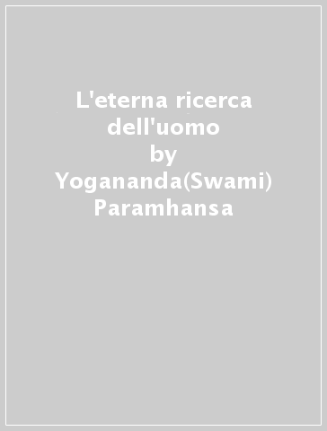 L'eterna ricerca dell'uomo - Yogananda(Swami) Paramhansa