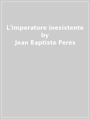 L'imperatore inesistente - Jean-Baptiste Perès - Richard Whately - Aristarchus Newlight