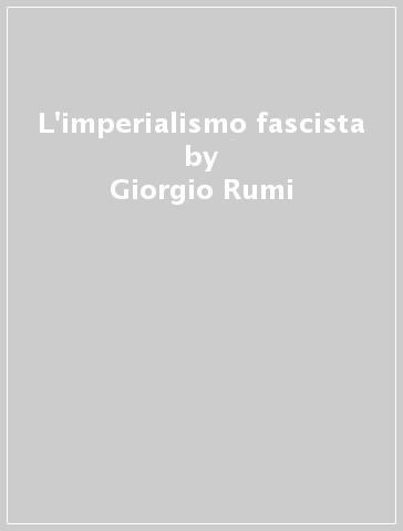 L'imperialismo fascista - Giorgio Rumi