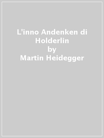 L'inno Andenken di Holderlin - Martin Heidegger