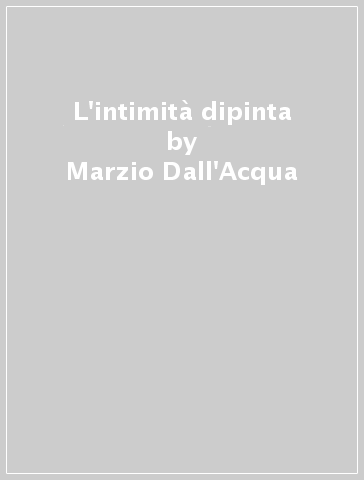 L'intimità dipinta - Marzio Dall