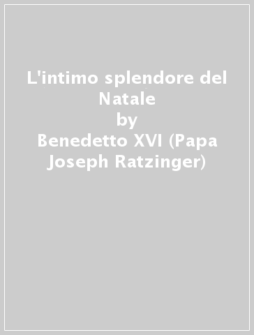 L'intimo splendore del Natale - Benedetto XVI (Papa Joseph Ratzinger)