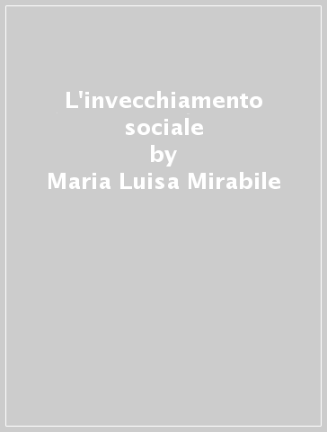 L'invecchiamento sociale - Maria Luisa Mirabile - Francesca Carrera