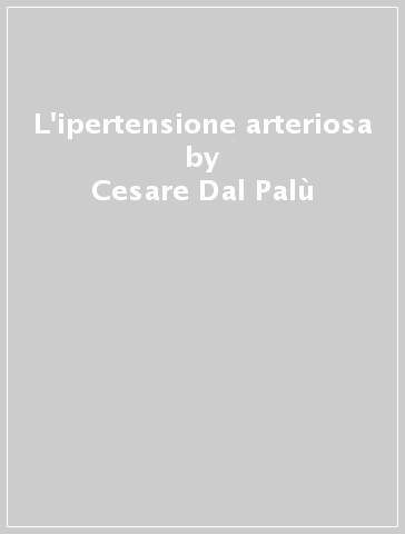 L'ipertensione arteriosa - Achille C. Pessina - Cesare Dal Palù - G. P. Rossi