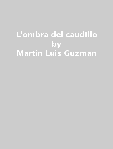 L'ombra del caudillo - Martin Luis Guzman