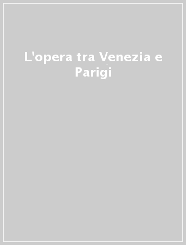 L'opera tra Venezia e Parigi