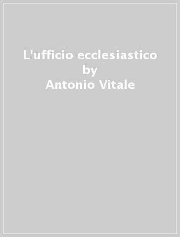 L'ufficio ecclesiastico - Antonio Vitale