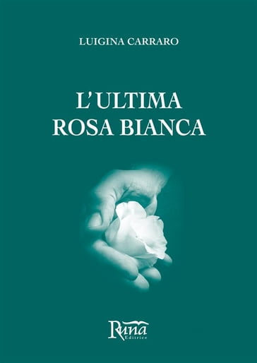L'ultima rosa bianca - Luigina Carraro