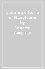 L ultima vittoria di Napoleone