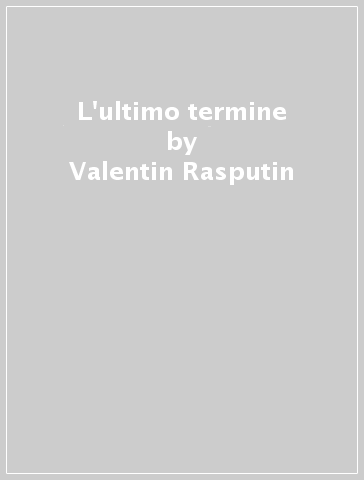 L'ultimo termine - Valentin Rasputin