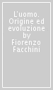 L uomo. Origine ed evoluzione