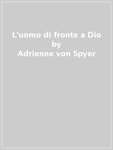 L'uomo di fronte a Dio - Adrienne von Spyer