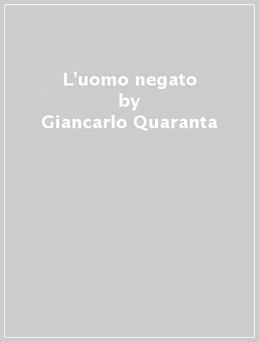 L'uomo negato - Giancarlo Quaranta
