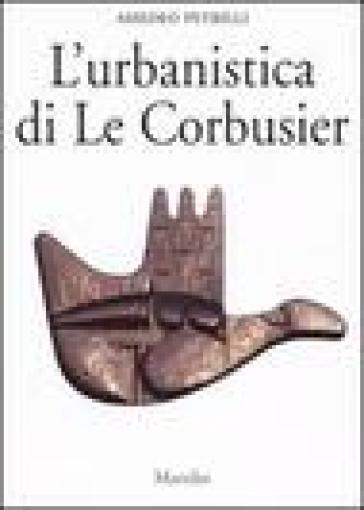 L'urbanistica di Le Corbusier - Amedeo Petrilli