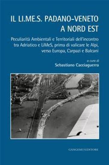 Il LI.ME.S padano-veneto a Nord Est. Peculiarità Ambientali e Territoriali dell'incontro tra Adriatico e LiMeS, prima di valicare le Alpi, verso Europa, Carpazi...