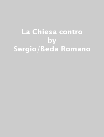 La Chiesa contro - Sergio/Beda Romano