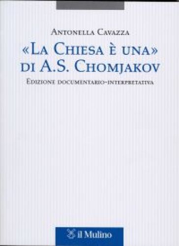 «La Chiesa è una» di A. S. Chomjakov. Edizione documentario-interpretativa. Testo russo a fronte - Antonella Cavazza