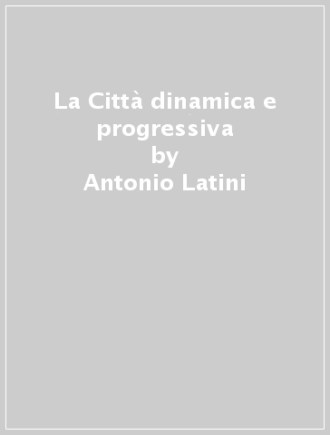 La Città dinamica e progressiva - Antonio Latini