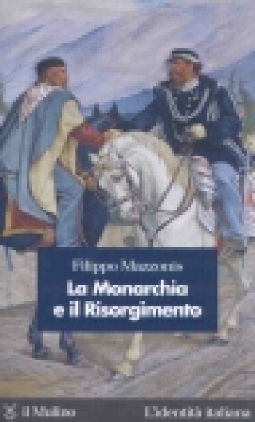 La Monarchia e il Risorgimento - Filippo Mazzonis