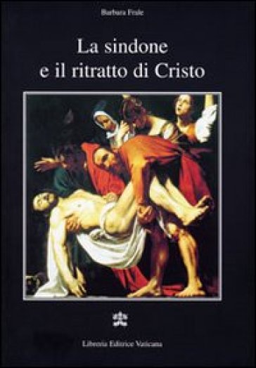 La Sindone e il ritratto di Cristo - Barbara Frale