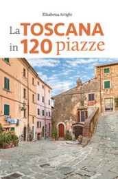 La Toscana in 120 piazze