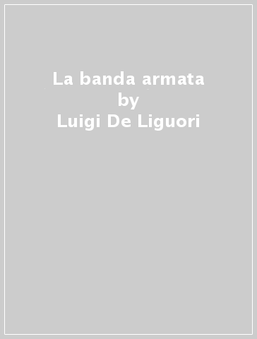 La banda armata - Luigi De Liguori