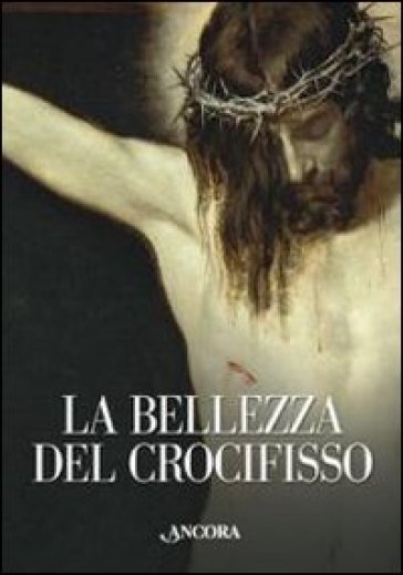 La bellezza del crocifisso - Rita Capurro - Enrica Fasano