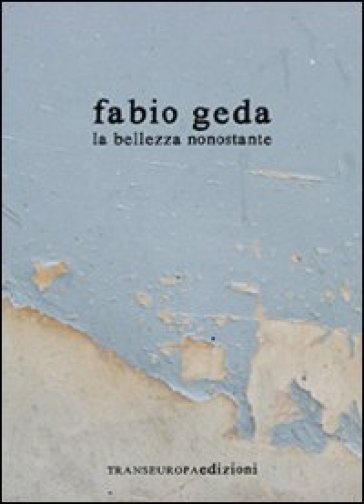 La bellezza nonostante - Fabio Geda