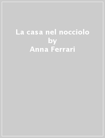 La casa nel nocciolo - Anna Ferrari