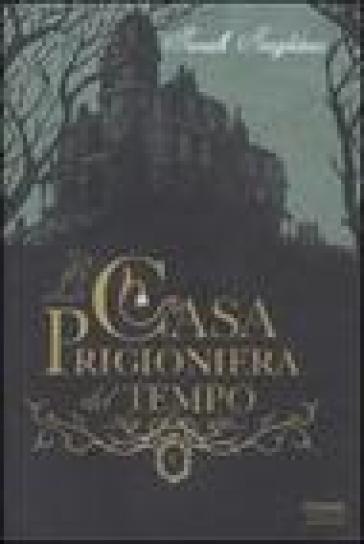 La casa prigioniera del tempo - Sarah Singleton - Iacopo Bruno