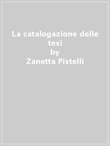 La catalogazione delle tesi - Zanetta Pistelli - Antonio Zanon