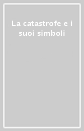 La catastrofe e i suoi simboli