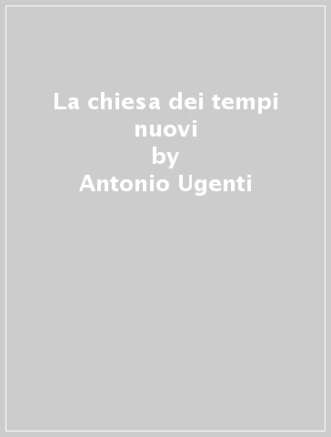 La chiesa dei tempi nuovi - Antonio Ugenti