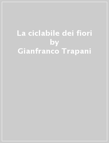 La ciclabile dei fiori - Gianfranco Trapani - Stefano Beschi