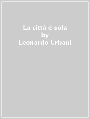 La città è sola - Leonardo Urbani