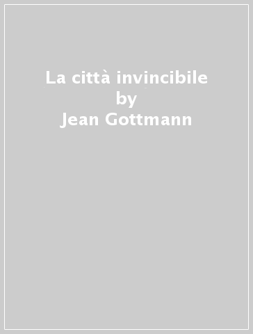 La città invincibile - Jean Gottmann