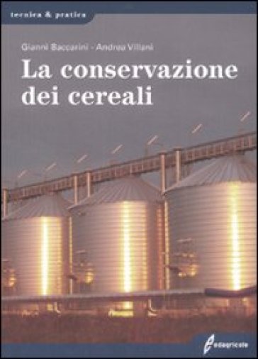 La conservazione dei cereali - Gianni Baccarini - Andrea Villani